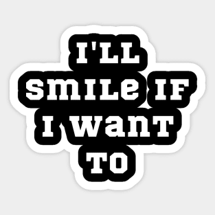 I'll smile if I want to Sticker